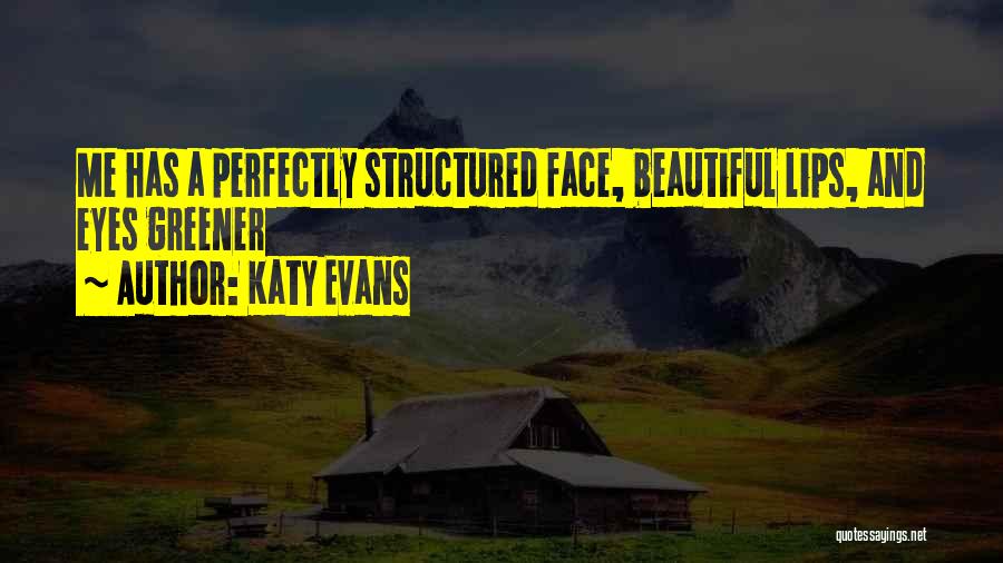 Katy Evans Quotes: Me Has A Perfectly Structured Face, Beautiful Lips, And Eyes Greener