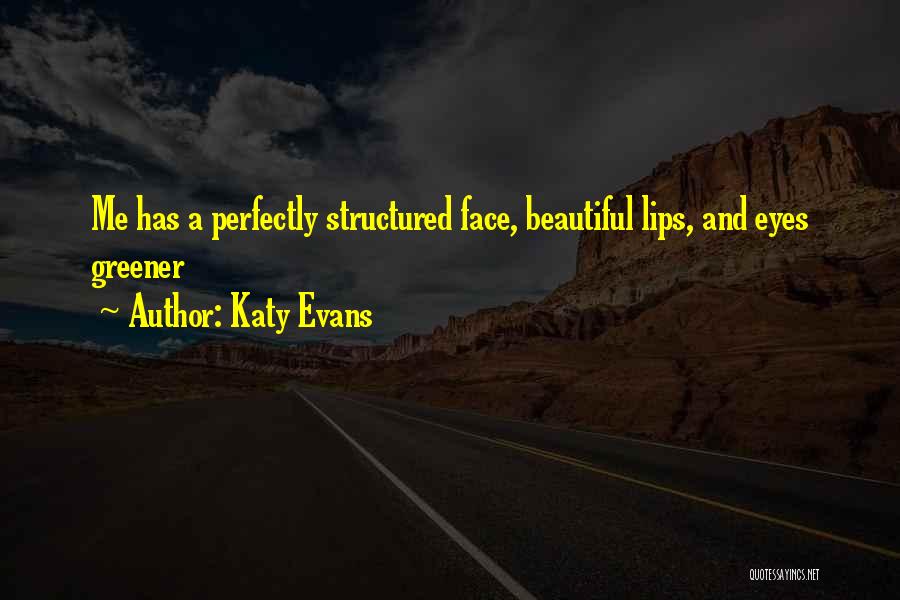 Katy Evans Quotes: Me Has A Perfectly Structured Face, Beautiful Lips, And Eyes Greener