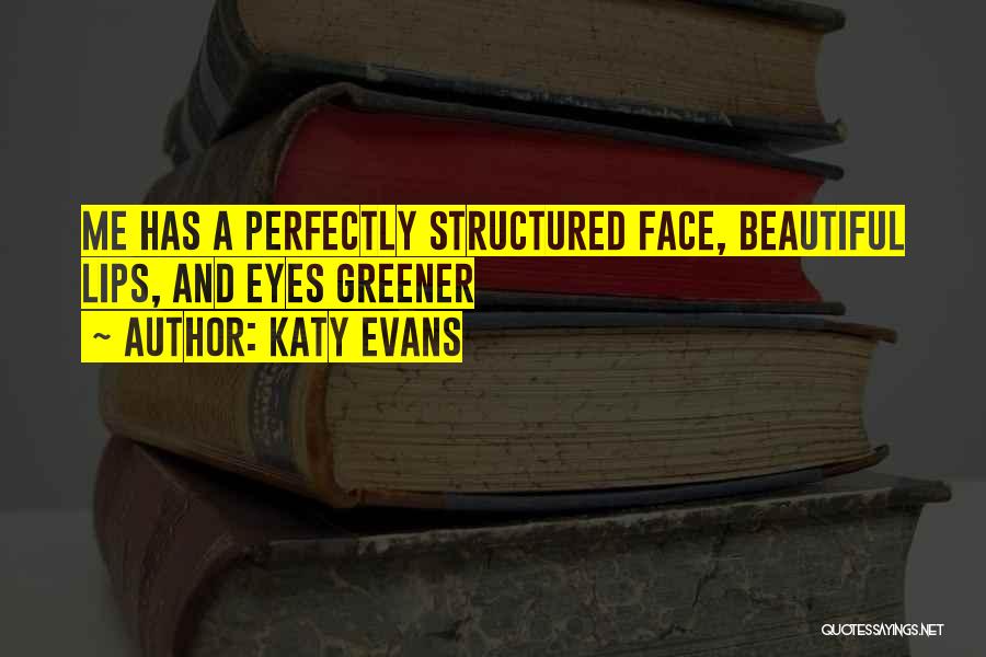Katy Evans Quotes: Me Has A Perfectly Structured Face, Beautiful Lips, And Eyes Greener