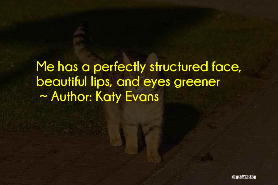 Katy Evans Quotes: Me Has A Perfectly Structured Face, Beautiful Lips, And Eyes Greener
