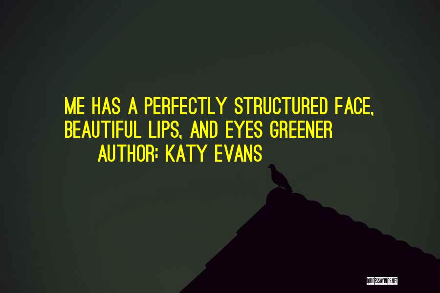 Katy Evans Quotes: Me Has A Perfectly Structured Face, Beautiful Lips, And Eyes Greener