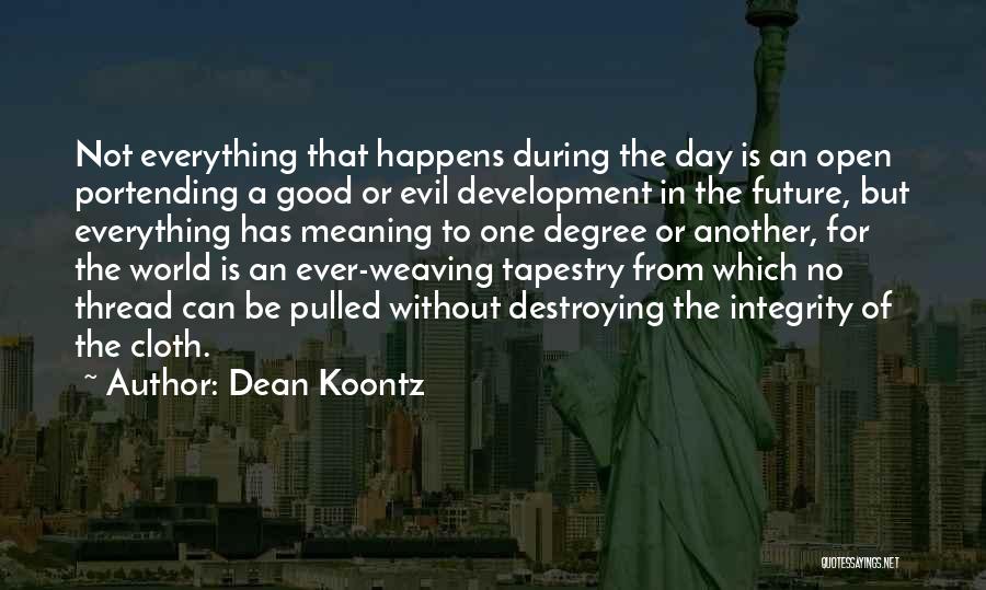 Dean Koontz Quotes: Not Everything That Happens During The Day Is An Open Portending A Good Or Evil Development In The Future, But