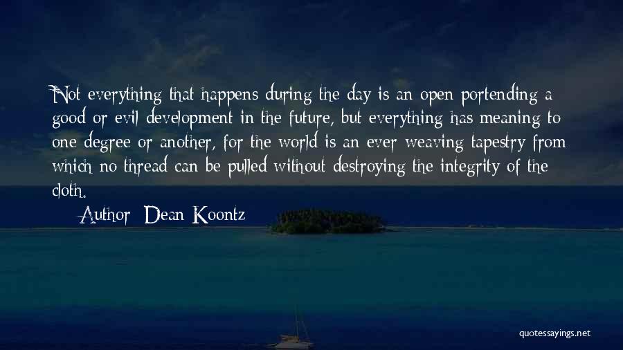 Dean Koontz Quotes: Not Everything That Happens During The Day Is An Open Portending A Good Or Evil Development In The Future, But