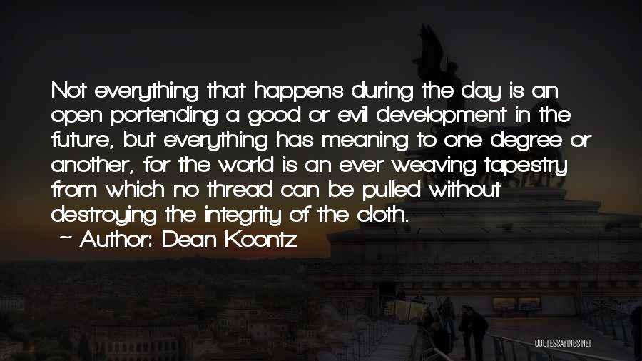 Dean Koontz Quotes: Not Everything That Happens During The Day Is An Open Portending A Good Or Evil Development In The Future, But