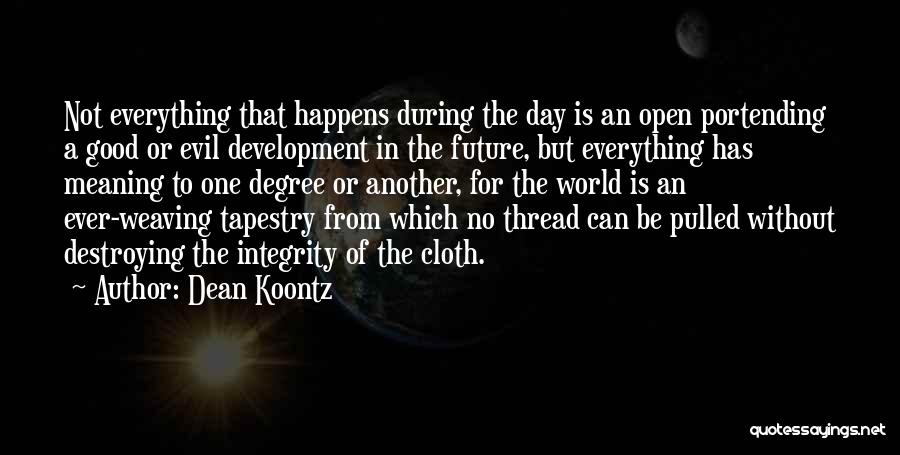 Dean Koontz Quotes: Not Everything That Happens During The Day Is An Open Portending A Good Or Evil Development In The Future, But