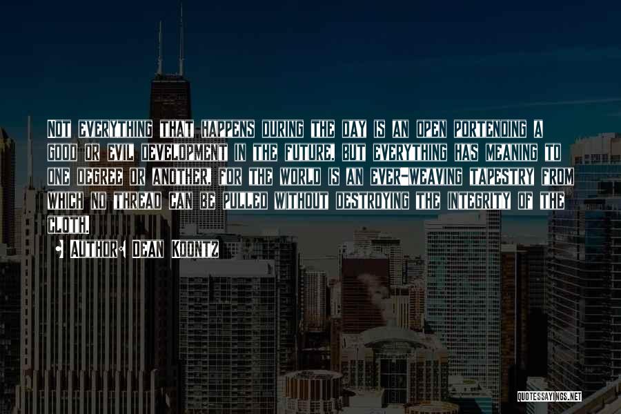 Dean Koontz Quotes: Not Everything That Happens During The Day Is An Open Portending A Good Or Evil Development In The Future, But