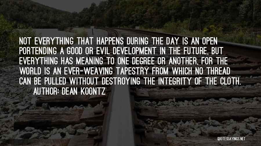 Dean Koontz Quotes: Not Everything That Happens During The Day Is An Open Portending A Good Or Evil Development In The Future, But