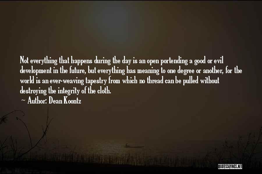 Dean Koontz Quotes: Not Everything That Happens During The Day Is An Open Portending A Good Or Evil Development In The Future, But