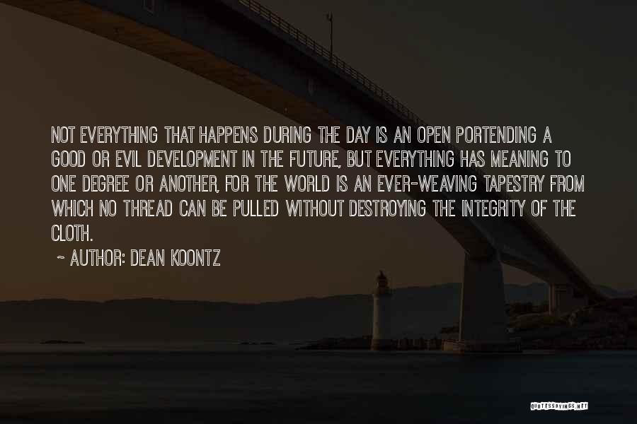 Dean Koontz Quotes: Not Everything That Happens During The Day Is An Open Portending A Good Or Evil Development In The Future, But