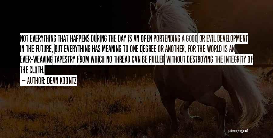 Dean Koontz Quotes: Not Everything That Happens During The Day Is An Open Portending A Good Or Evil Development In The Future, But