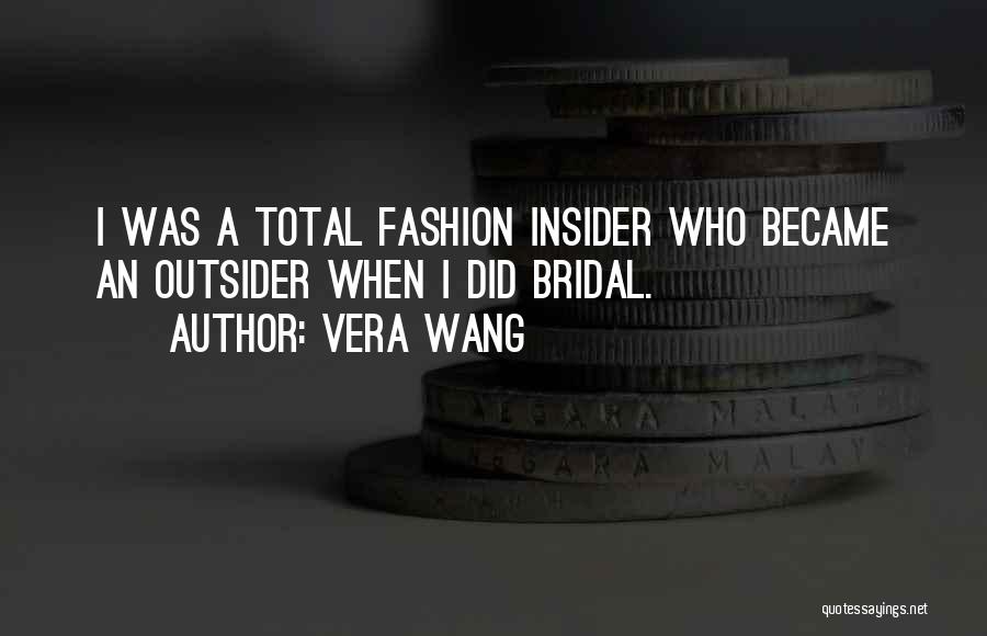 Vera Wang Quotes: I Was A Total Fashion Insider Who Became An Outsider When I Did Bridal.