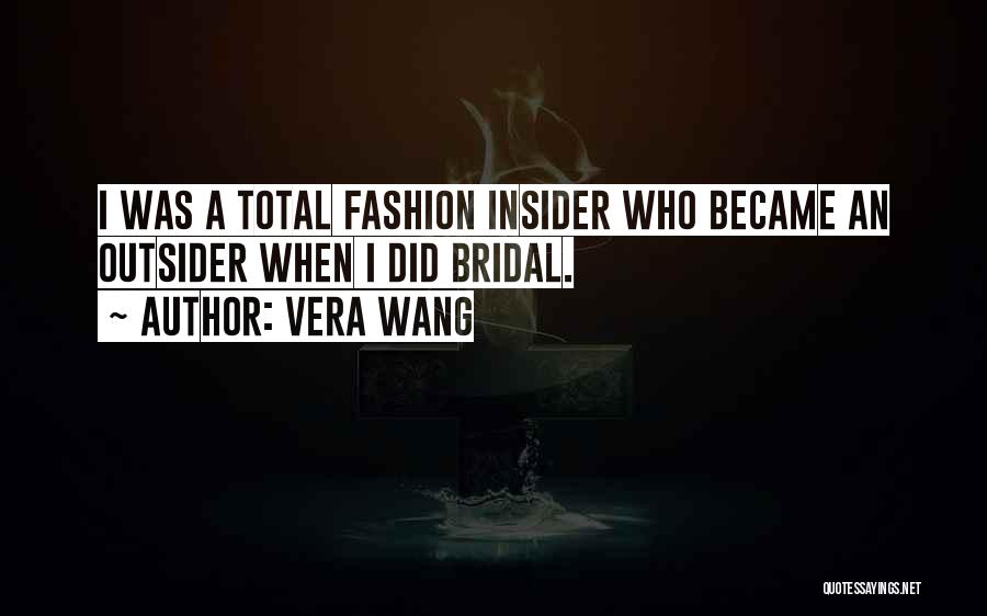 Vera Wang Quotes: I Was A Total Fashion Insider Who Became An Outsider When I Did Bridal.