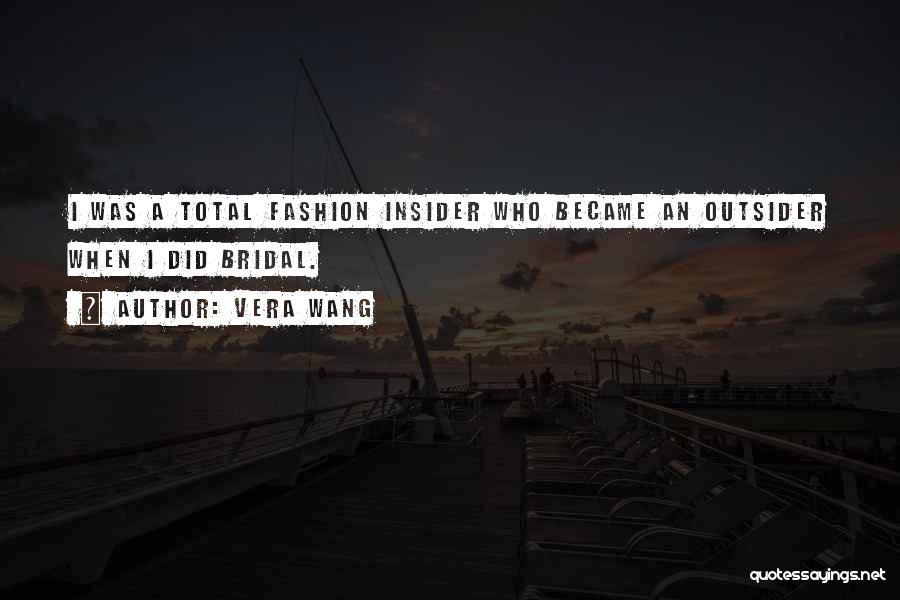 Vera Wang Quotes: I Was A Total Fashion Insider Who Became An Outsider When I Did Bridal.