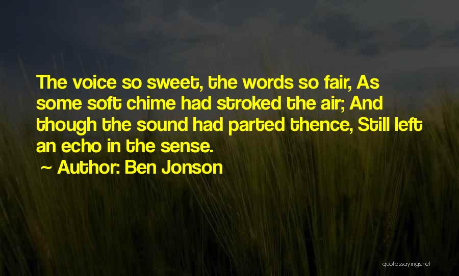 Ben Jonson Quotes: The Voice So Sweet, The Words So Fair, As Some Soft Chime Had Stroked The Air; And Though The Sound
