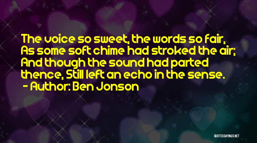 Ben Jonson Quotes: The Voice So Sweet, The Words So Fair, As Some Soft Chime Had Stroked The Air; And Though The Sound