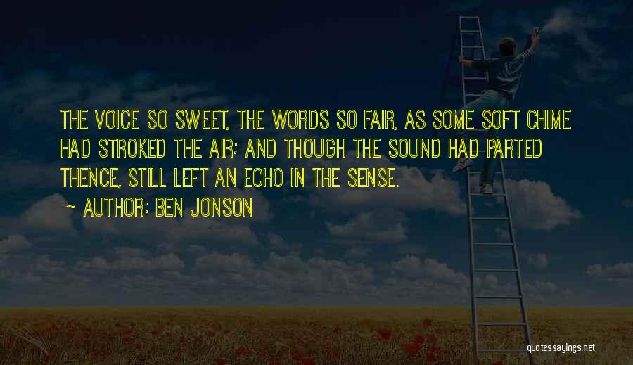 Ben Jonson Quotes: The Voice So Sweet, The Words So Fair, As Some Soft Chime Had Stroked The Air; And Though The Sound