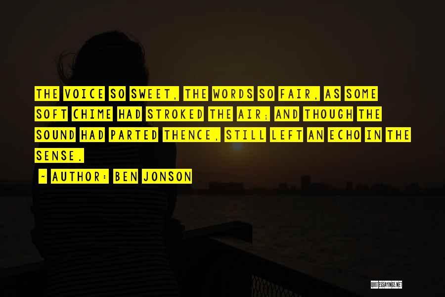 Ben Jonson Quotes: The Voice So Sweet, The Words So Fair, As Some Soft Chime Had Stroked The Air; And Though The Sound