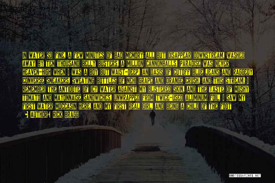 Rick Bragg Quotes: In Water So Fine, A Few Minutes Of Bad Memory All But Disappear Downstream, Washed Away By Ten Thousand Belly