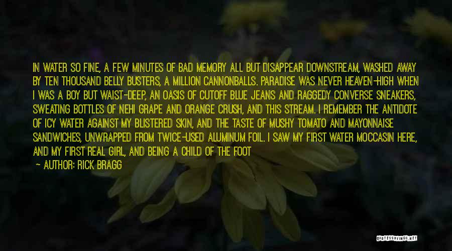 Rick Bragg Quotes: In Water So Fine, A Few Minutes Of Bad Memory All But Disappear Downstream, Washed Away By Ten Thousand Belly
