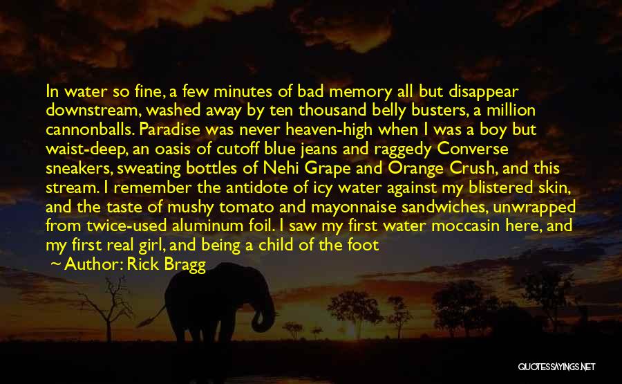 Rick Bragg Quotes: In Water So Fine, A Few Minutes Of Bad Memory All But Disappear Downstream, Washed Away By Ten Thousand Belly