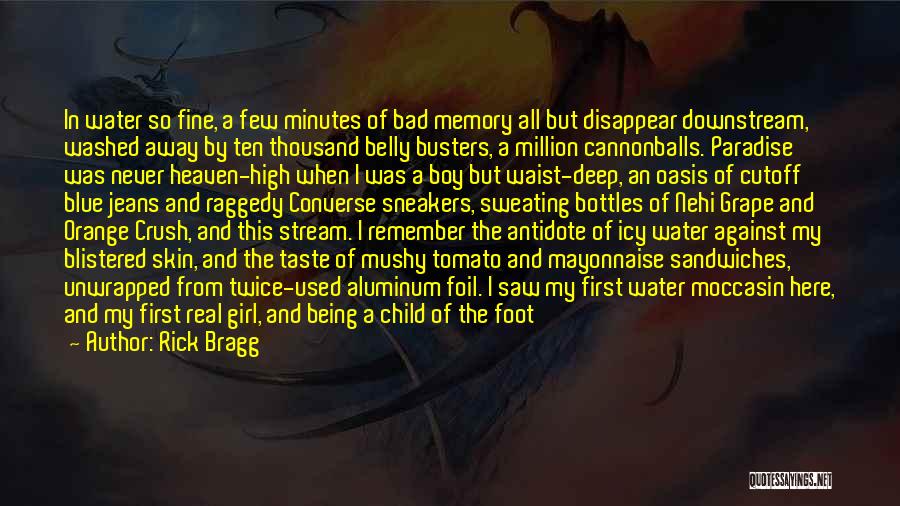 Rick Bragg Quotes: In Water So Fine, A Few Minutes Of Bad Memory All But Disappear Downstream, Washed Away By Ten Thousand Belly