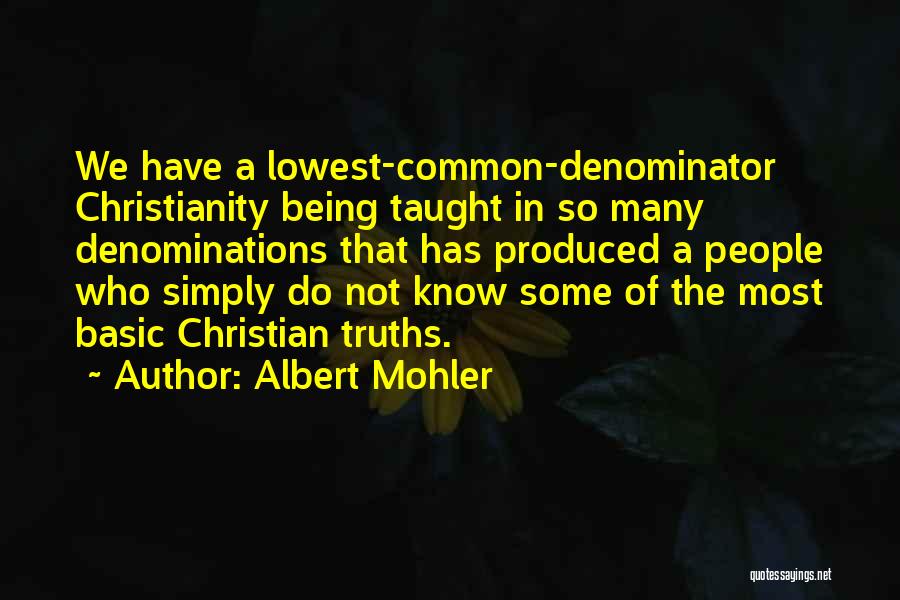 Albert Mohler Quotes: We Have A Lowest-common-denominator Christianity Being Taught In So Many Denominations That Has Produced A People Who Simply Do Not