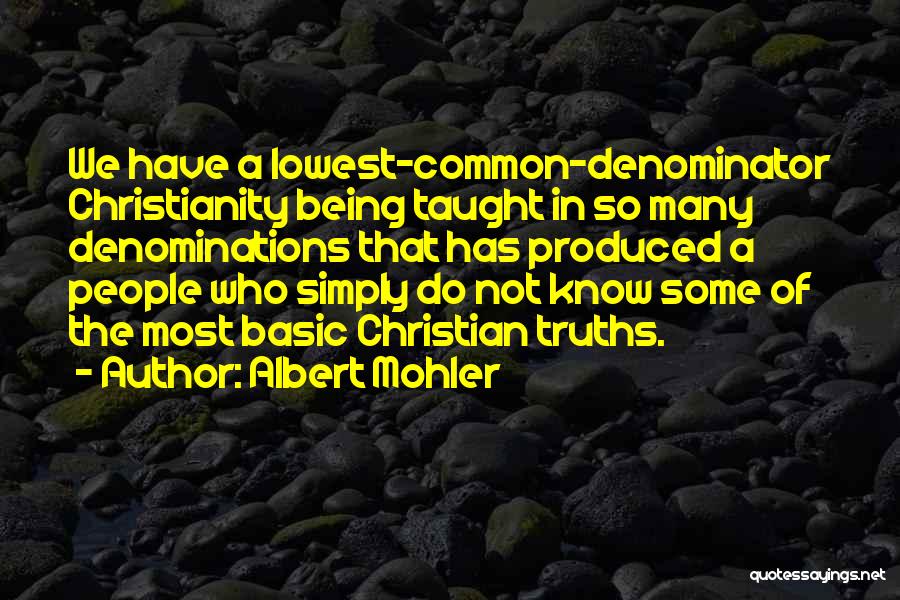 Albert Mohler Quotes: We Have A Lowest-common-denominator Christianity Being Taught In So Many Denominations That Has Produced A People Who Simply Do Not