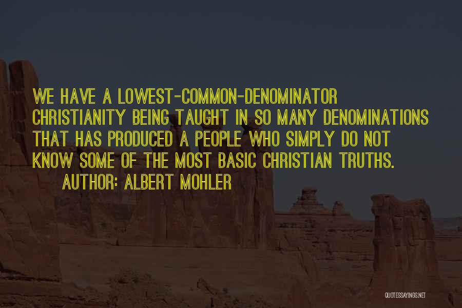 Albert Mohler Quotes: We Have A Lowest-common-denominator Christianity Being Taught In So Many Denominations That Has Produced A People Who Simply Do Not