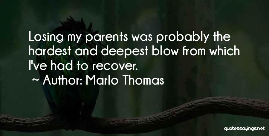 Marlo Thomas Quotes: Losing My Parents Was Probably The Hardest And Deepest Blow From Which I've Had To Recover.