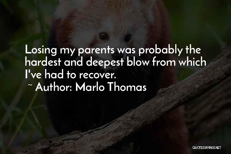 Marlo Thomas Quotes: Losing My Parents Was Probably The Hardest And Deepest Blow From Which I've Had To Recover.