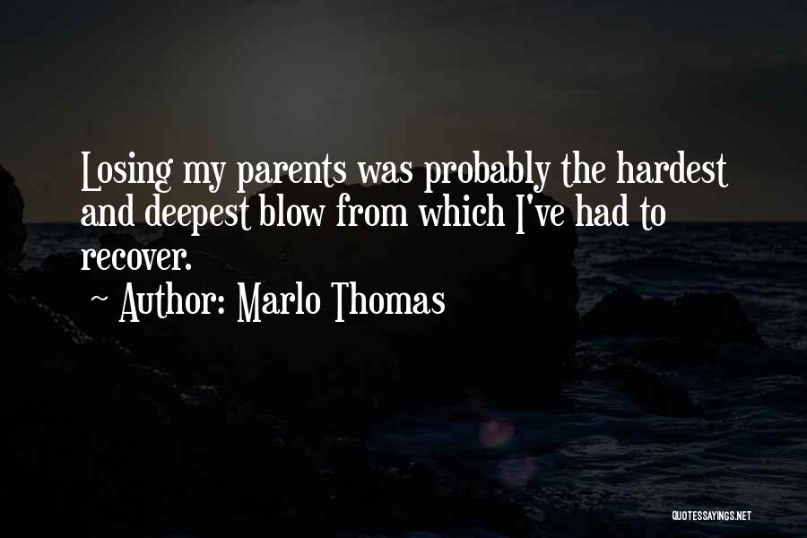 Marlo Thomas Quotes: Losing My Parents Was Probably The Hardest And Deepest Blow From Which I've Had To Recover.