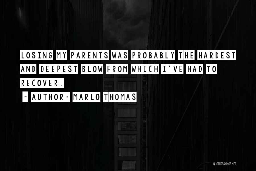 Marlo Thomas Quotes: Losing My Parents Was Probably The Hardest And Deepest Blow From Which I've Had To Recover.