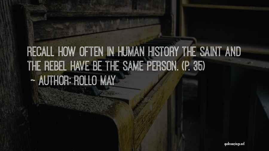 Rollo May Quotes: Recall How Often In Human History The Saint And The Rebel Have Be The Same Person. (p. 35)