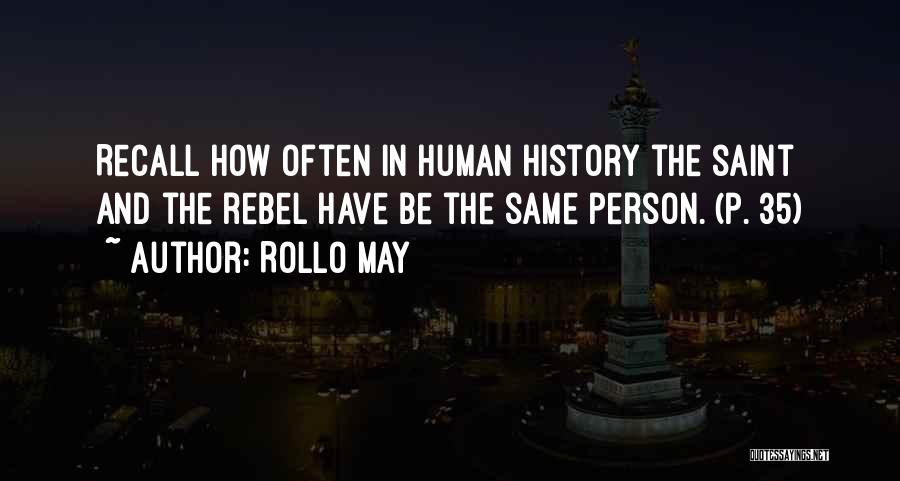 Rollo May Quotes: Recall How Often In Human History The Saint And The Rebel Have Be The Same Person. (p. 35)