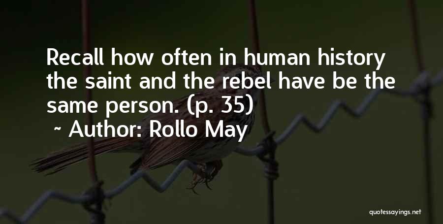 Rollo May Quotes: Recall How Often In Human History The Saint And The Rebel Have Be The Same Person. (p. 35)
