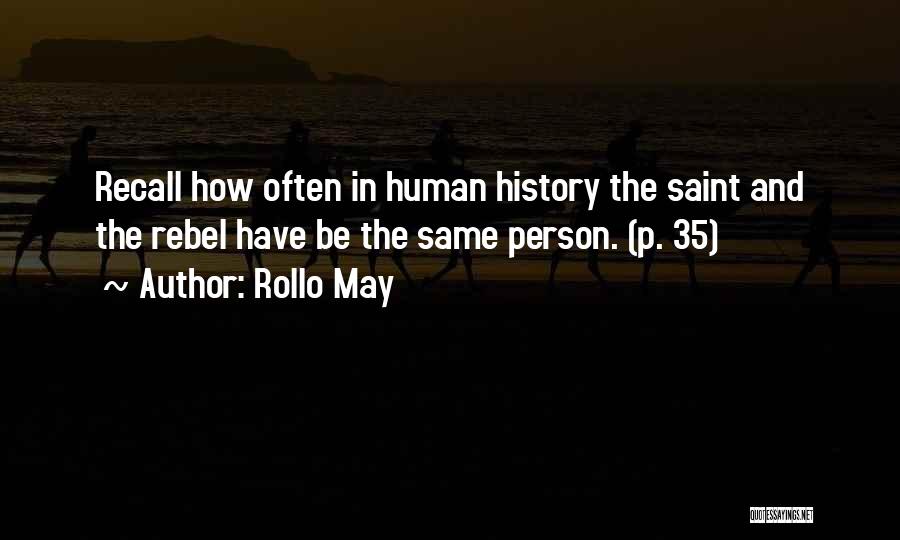 Rollo May Quotes: Recall How Often In Human History The Saint And The Rebel Have Be The Same Person. (p. 35)