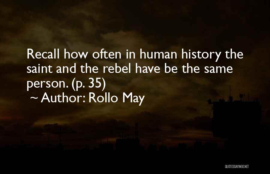 Rollo May Quotes: Recall How Often In Human History The Saint And The Rebel Have Be The Same Person. (p. 35)