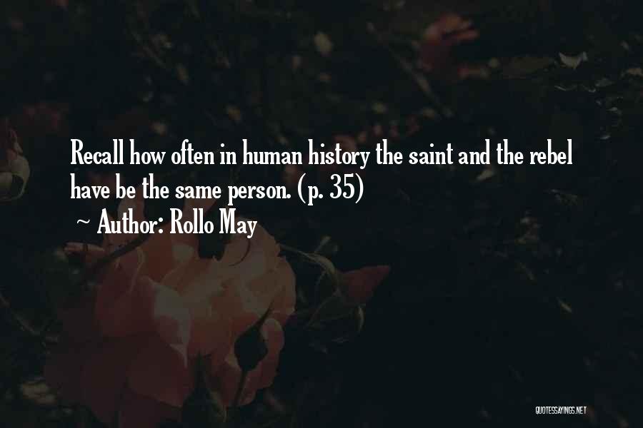Rollo May Quotes: Recall How Often In Human History The Saint And The Rebel Have Be The Same Person. (p. 35)