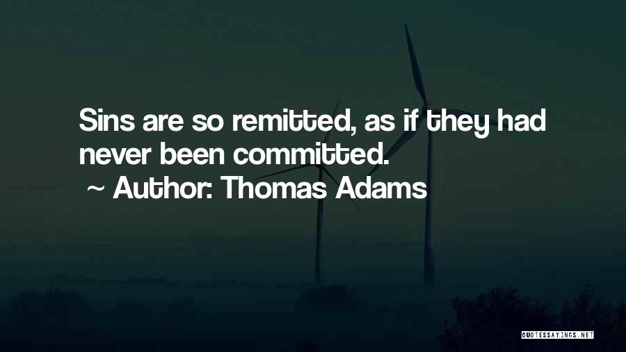 Thomas Adams Quotes: Sins Are So Remitted, As If They Had Never Been Committed.