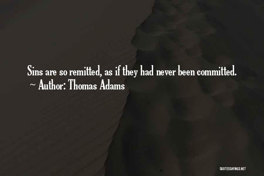 Thomas Adams Quotes: Sins Are So Remitted, As If They Had Never Been Committed.