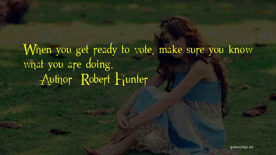 Robert Hunter Quotes: When You Get Ready To Vote, Make Sure You Know What You Are Doing.