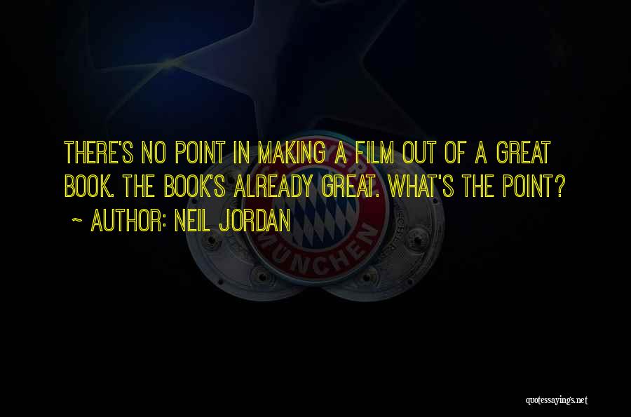 Neil Jordan Quotes: There's No Point In Making A Film Out Of A Great Book. The Book's Already Great. What's The Point?