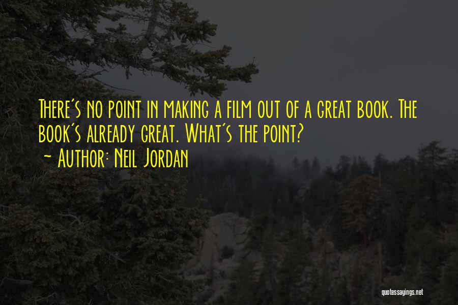 Neil Jordan Quotes: There's No Point In Making A Film Out Of A Great Book. The Book's Already Great. What's The Point?