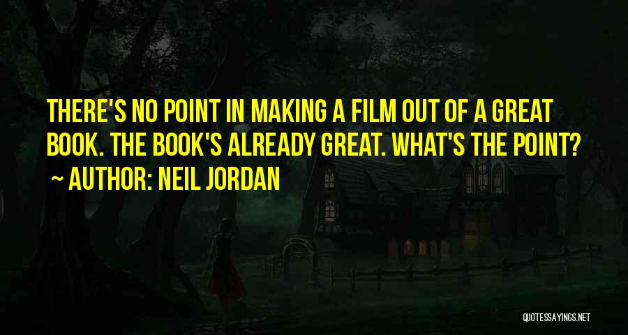 Neil Jordan Quotes: There's No Point In Making A Film Out Of A Great Book. The Book's Already Great. What's The Point?