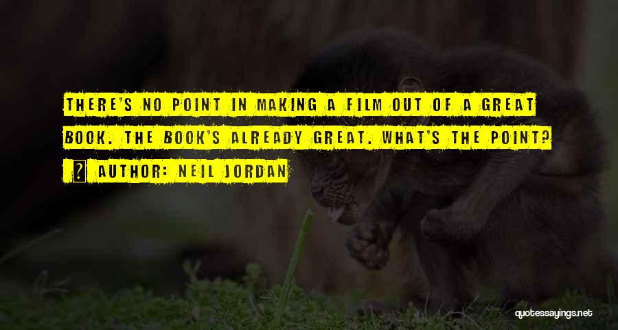 Neil Jordan Quotes: There's No Point In Making A Film Out Of A Great Book. The Book's Already Great. What's The Point?