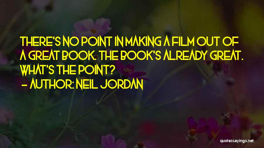 Neil Jordan Quotes: There's No Point In Making A Film Out Of A Great Book. The Book's Already Great. What's The Point?