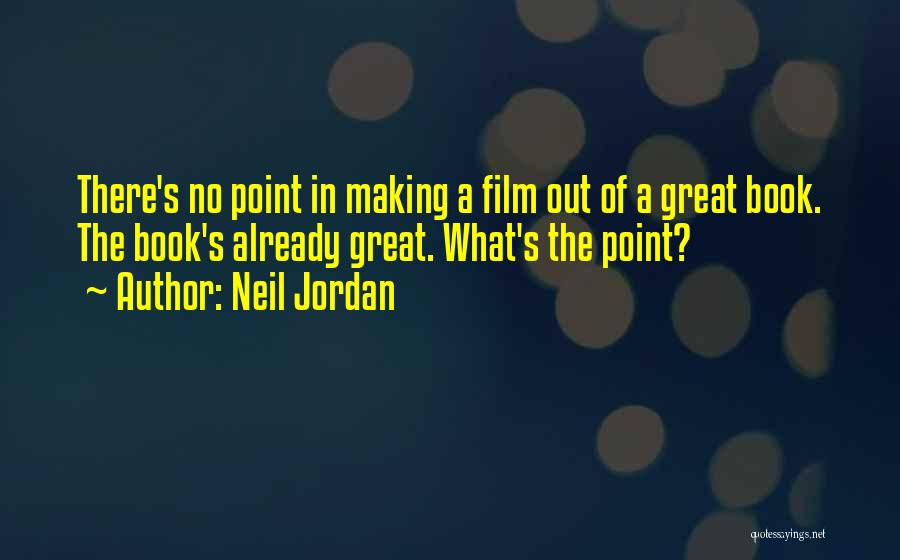 Neil Jordan Quotes: There's No Point In Making A Film Out Of A Great Book. The Book's Already Great. What's The Point?