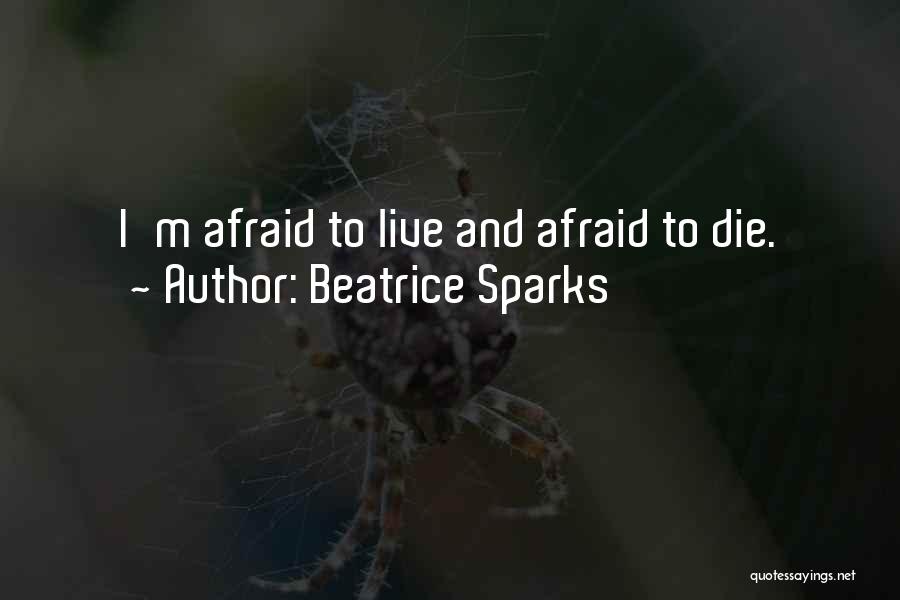 Beatrice Sparks Quotes: I'm Afraid To Live And Afraid To Die.
