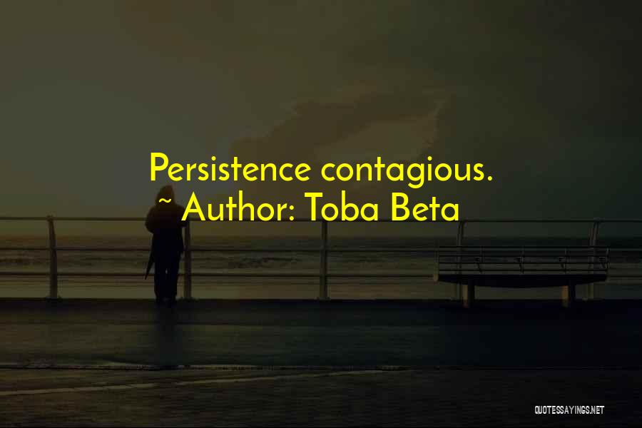Toba Beta Quotes: Persistence Contagious.