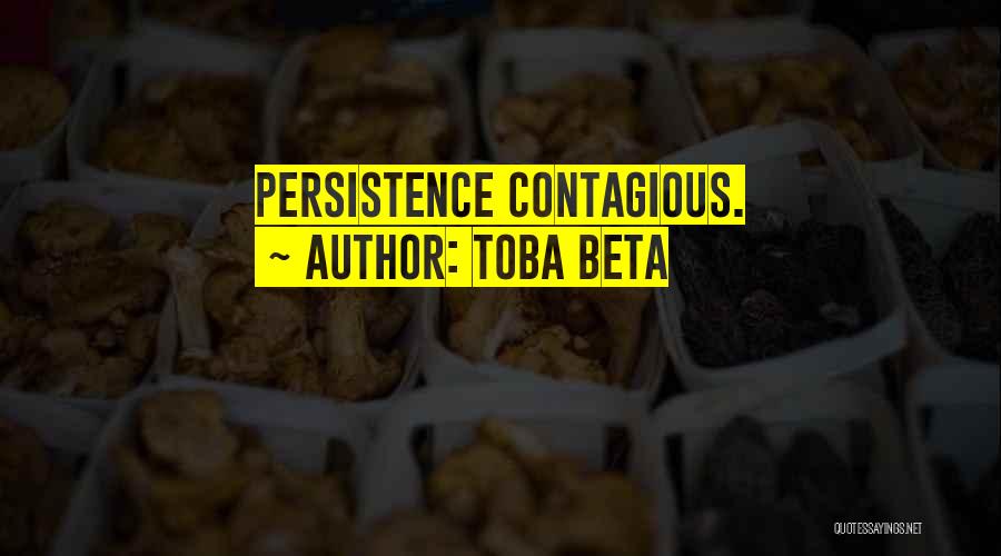 Toba Beta Quotes: Persistence Contagious.